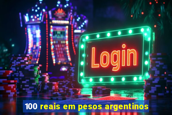 100 reais em pesos argentinos